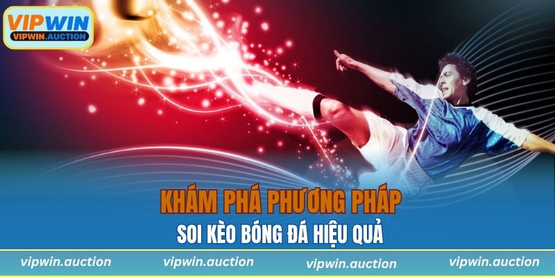Cách Soi Kèo Bóng Đá Hiệu Quả Để Nâng Cao Tỷ Lệ Thắng