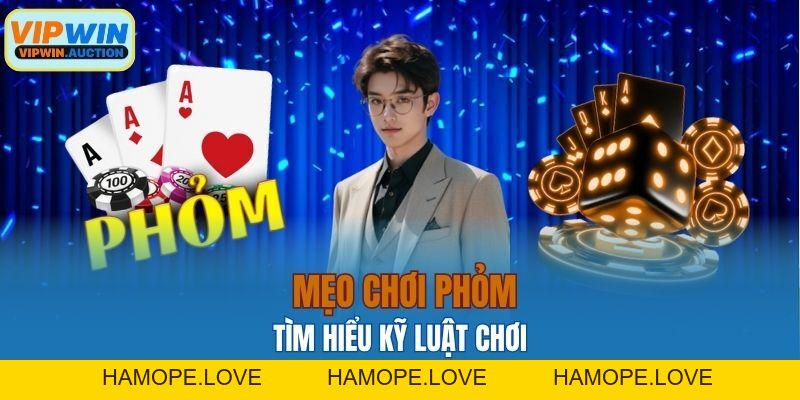 Mẹo Chơi Phỏm Hiệu Quả Giúp Tăng Tỷ Lệ Thắng Tại VIPWIN